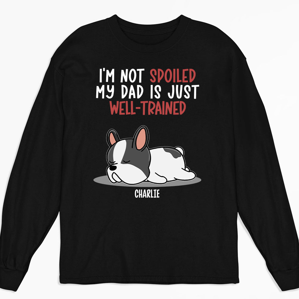 Spoiled Dog & Well - Trained Dad 2 Personalized Custom Long - Sleeve T - Shirt for Pet Lovers