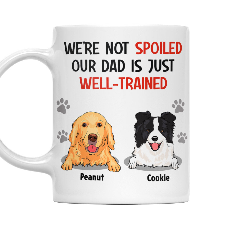 Personalized 'I'm Not Spoiled, My Dad Is Just Well-Trained' Custom Coffee Mug - Ideal Gift for Pet Lovers