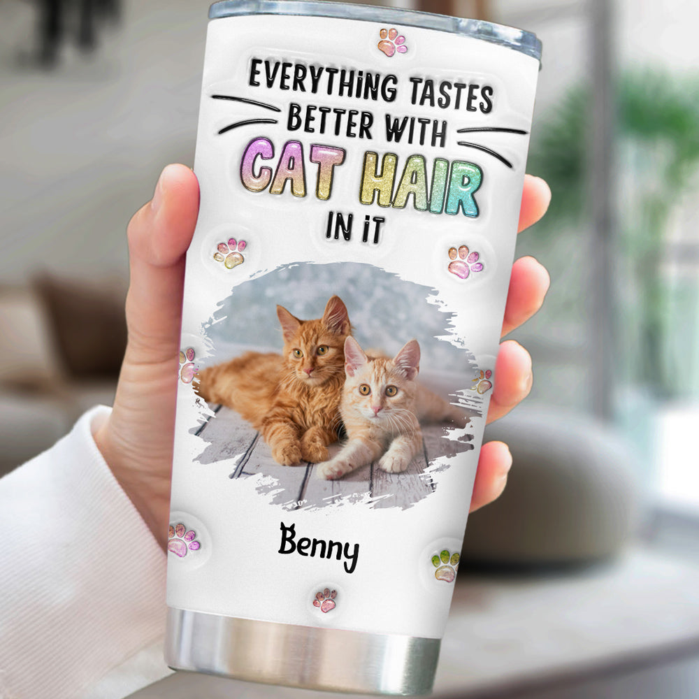 Personalized Custom 3D Inflated Effect Tumbler with 'Everything Tastes Better With Cat Hair' Photo