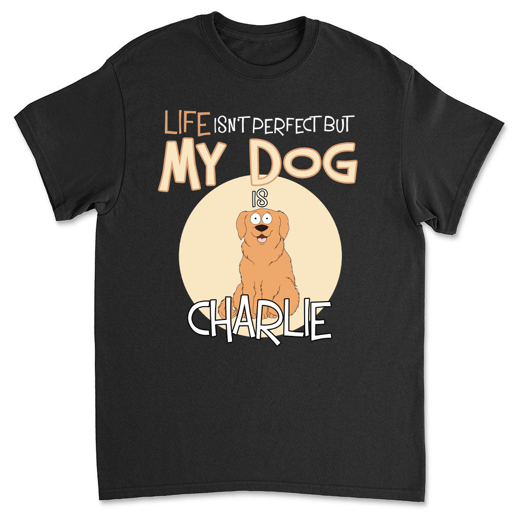 Personalized Unisex 'Life Is Not Perfect' Dog Version T-shirt - Ideal Gift for Pet Lovers