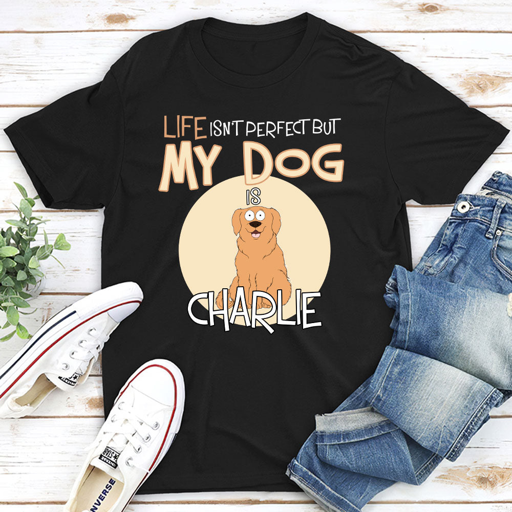 Personalized Unisex 'Life Is Not Perfect' Dog Version T-shirt - Ideal Gift for Pet Lovers