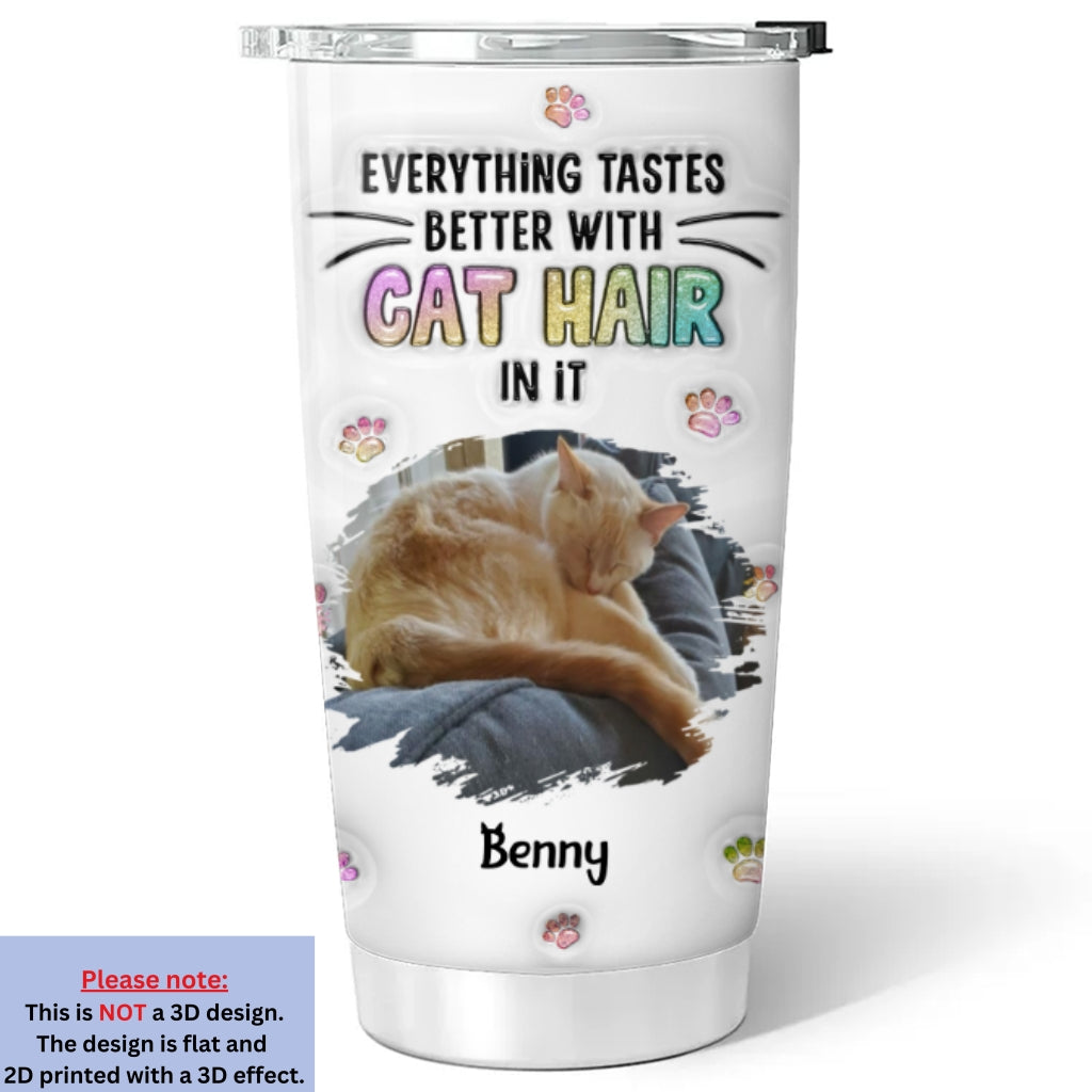 Personalized Custom 3D Inflated Effect Tumbler with 'Everything Tastes Better With Cat Hair' Photo