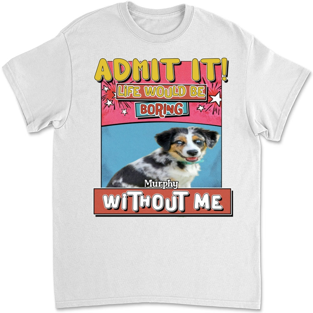 Personalized 'Life Without Me Is Boring' Photo Unisex T-shirt - Ideal Gift for Pet Lovers