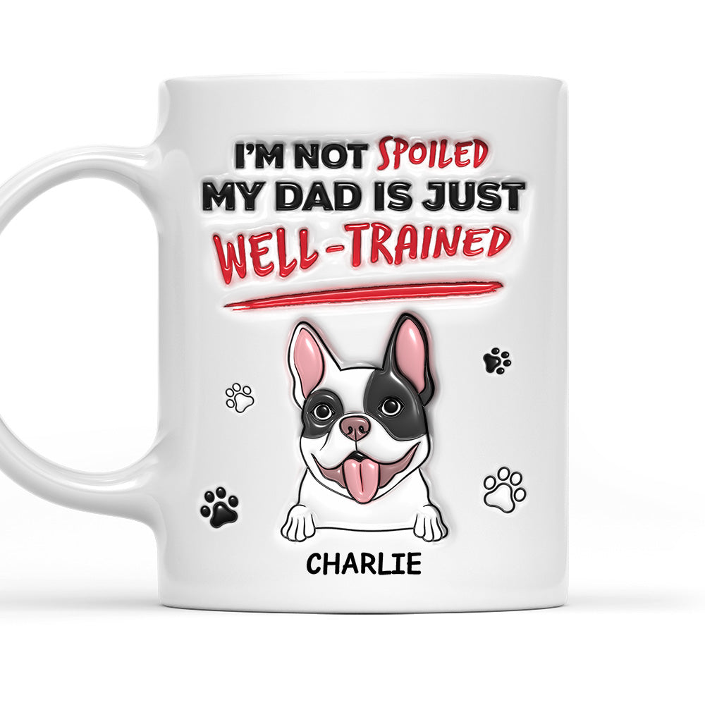 Personalized 3D Inflated Effect Mug - 'I'm Not Spoiled, My Dad Is Just Well Trained'