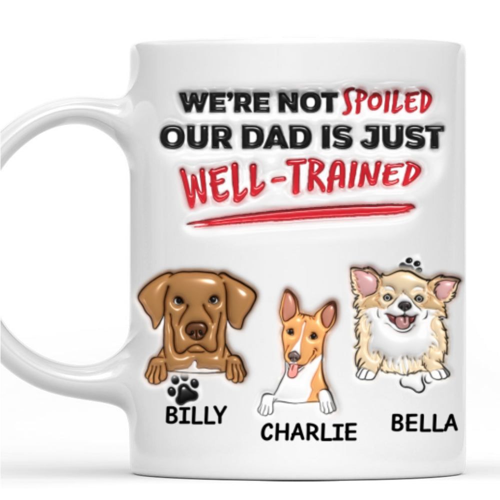 Personalized 3D Inflated Effect Mug - 'I'm Not Spoiled, My Dad Is Just Well Trained'
