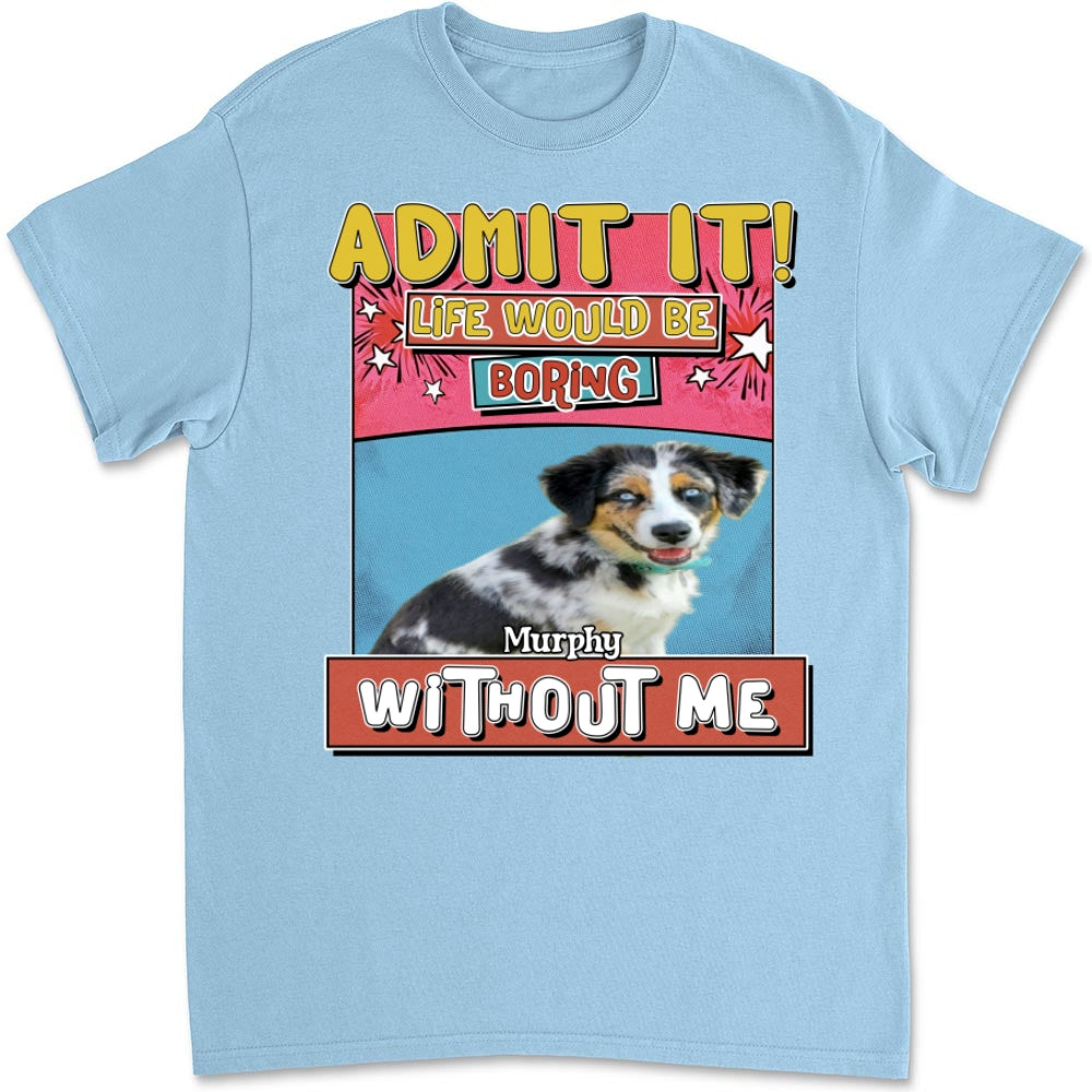 Personalized 'Life Without Me Is Boring' Photo Unisex T-shirt - Ideal Gift for Pet Lovers