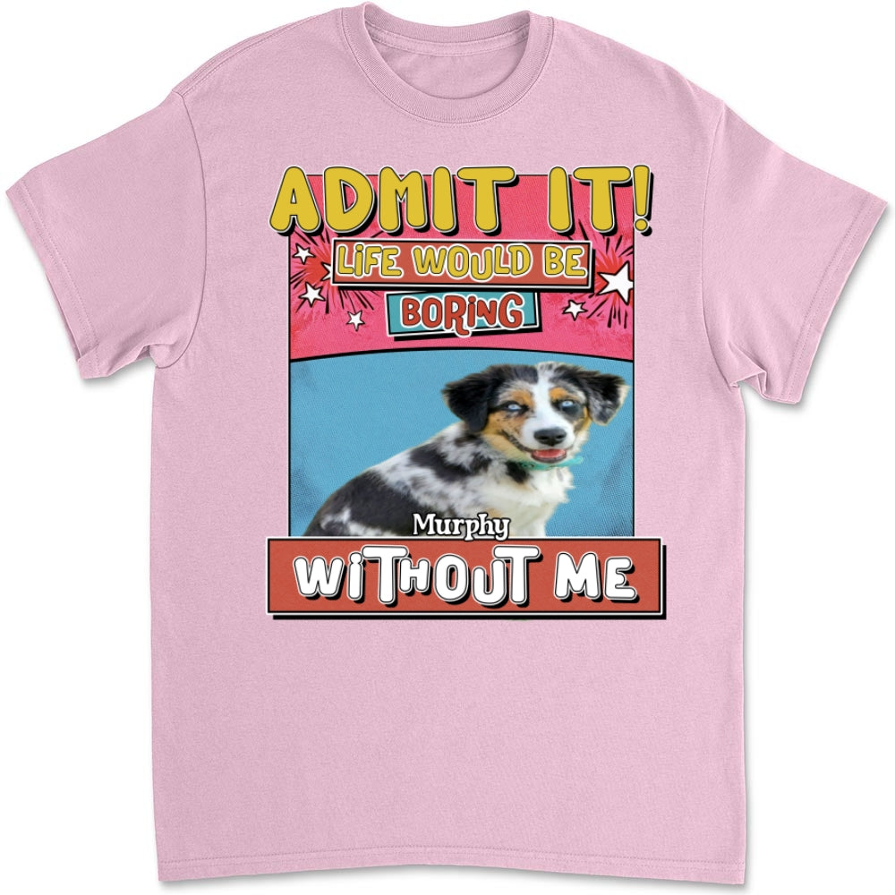Personalized 'Life Without Me Is Boring' Photo Unisex T-shirt - Ideal Gift for Pet Lovers
