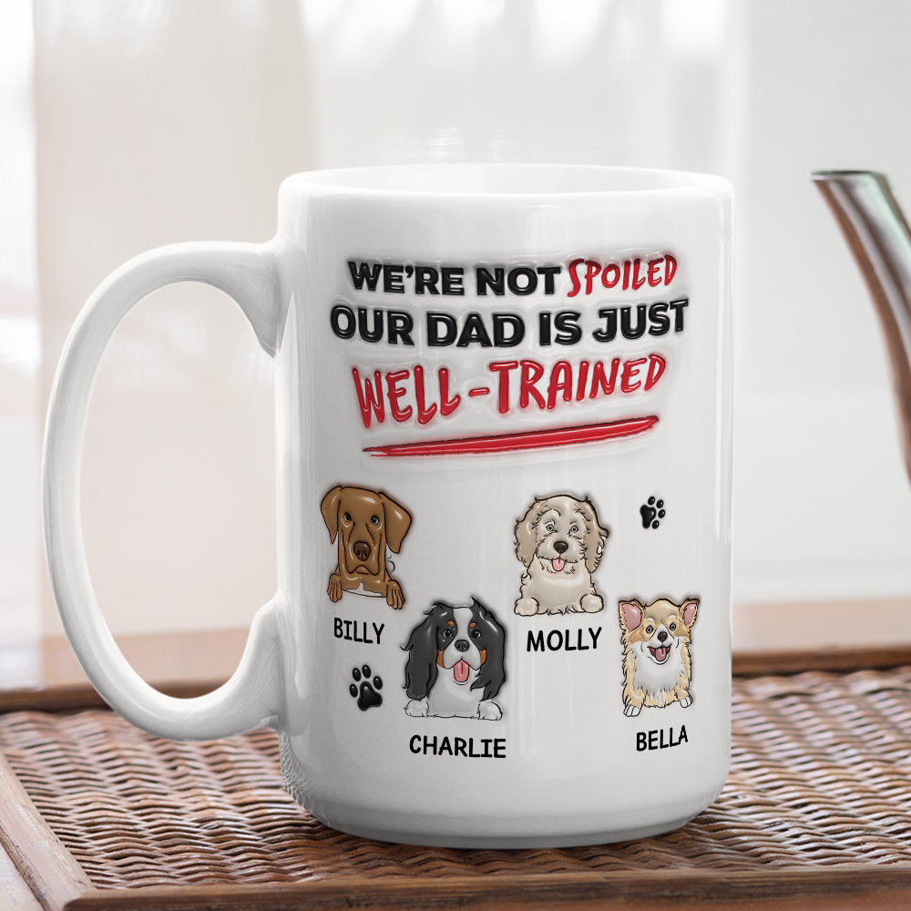 Personalized 3D Inflated Effect Mug - 'I'm Not Spoiled, My Dad Is Just Well Trained'