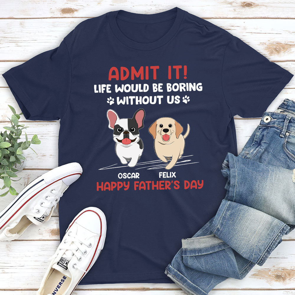 Unique Personalized Unisex T-shirt for Pet Lovers: Life Would Be Boring Without Us
