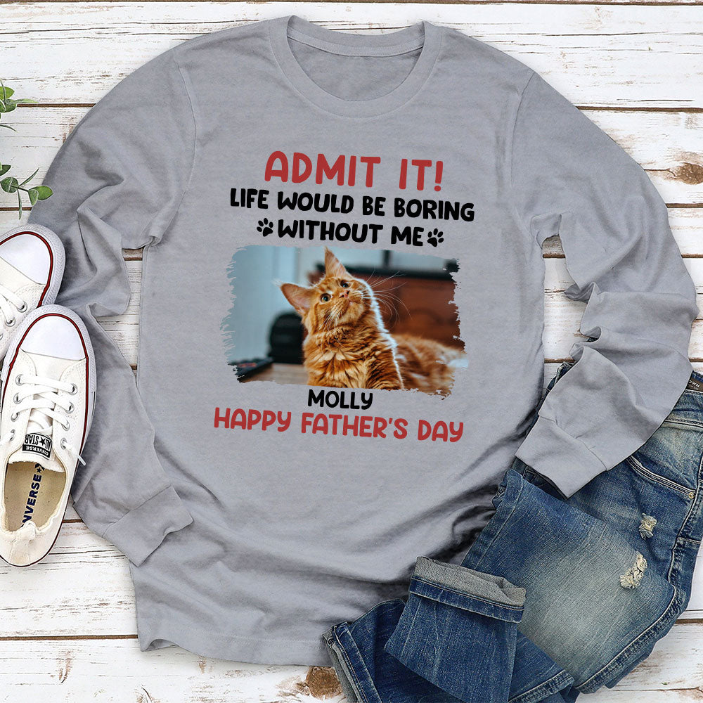 Admit It! Personalized Custom Long Sleeve T - shirt for Pet Lovers