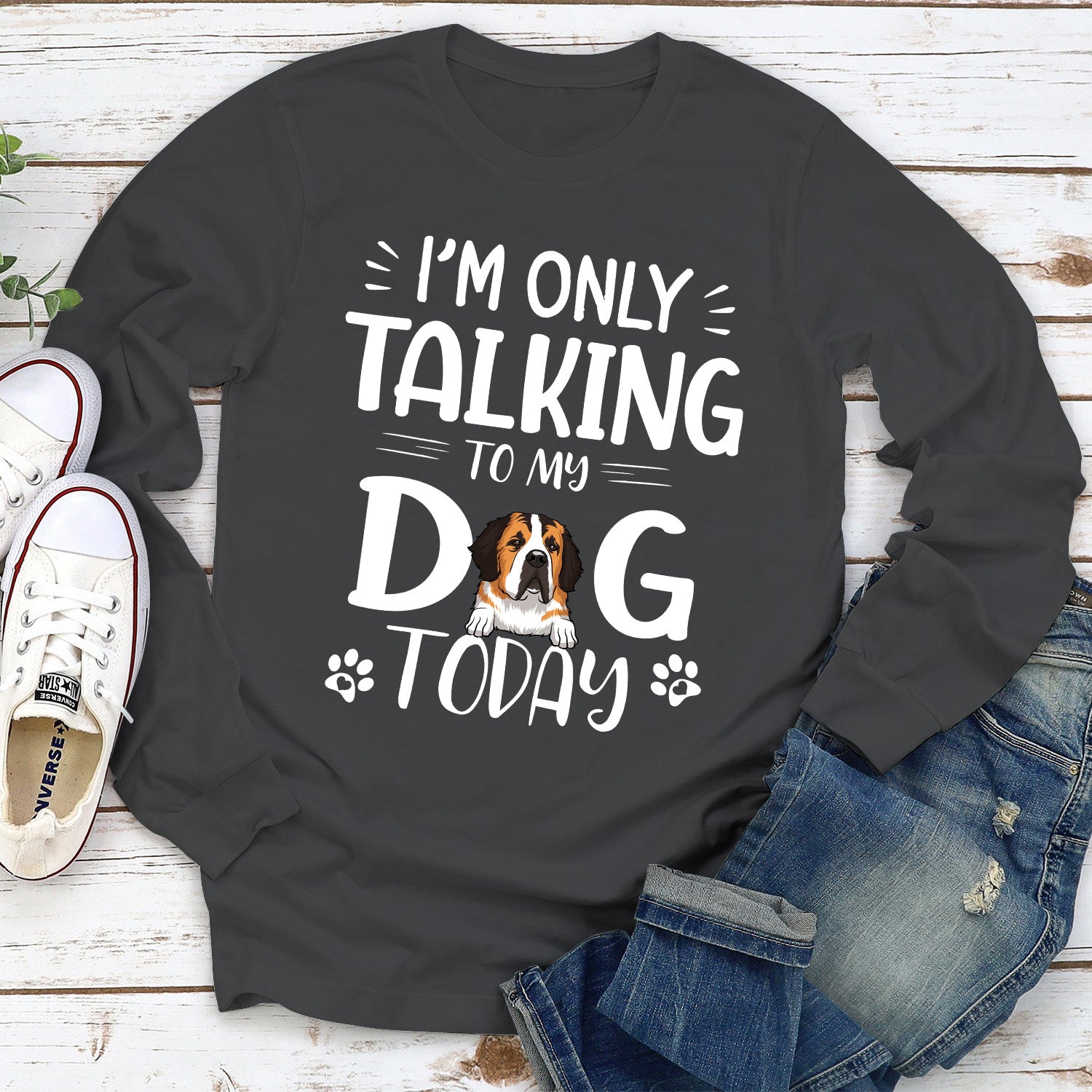 Today I'm Only Chatting with My Dog - Customizable Personalized Long Sleeve T - shirt for Pet Lovers