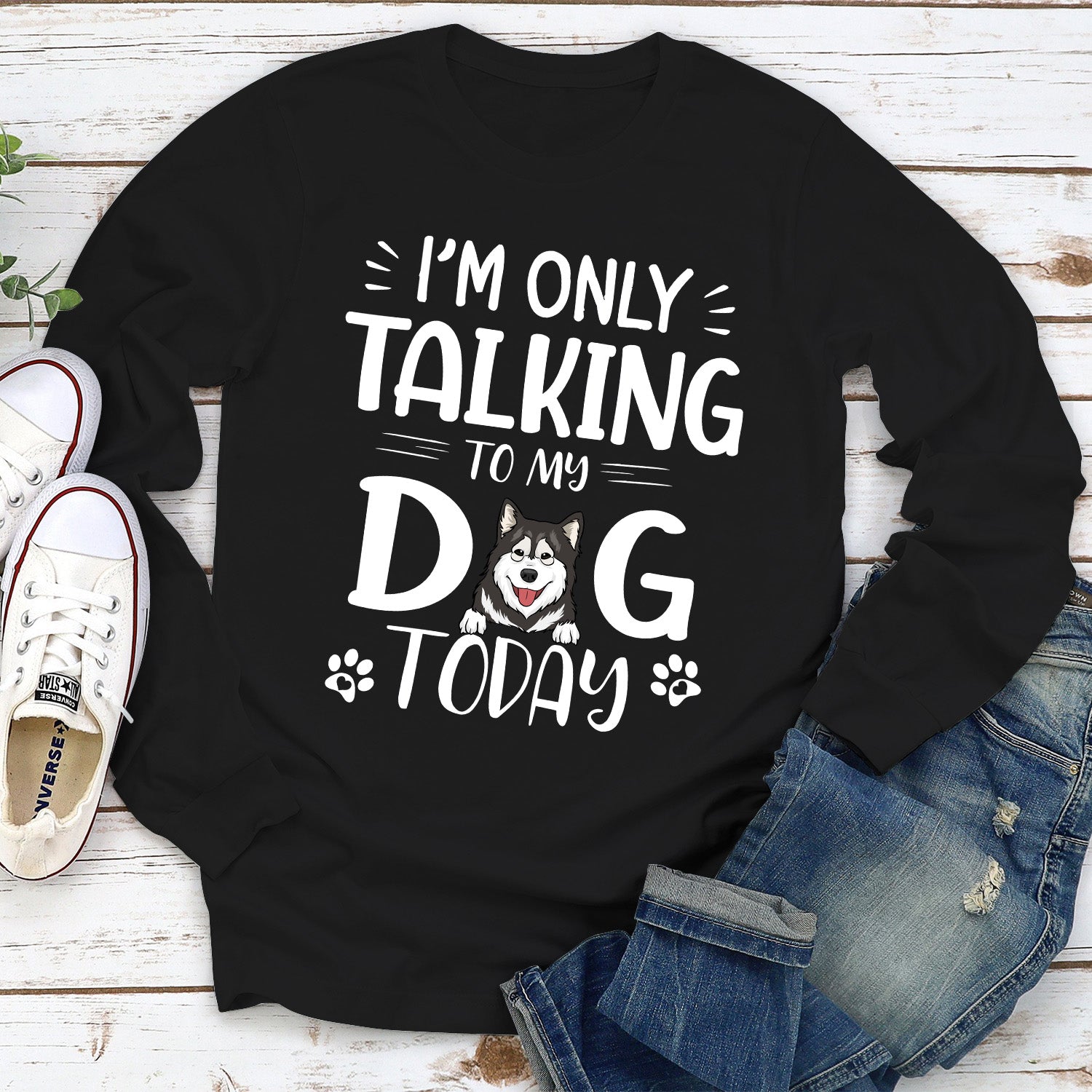 Today I'm Only Chatting with My Dog - Customizable Personalized Long Sleeve T - shirt for Pet Lovers
