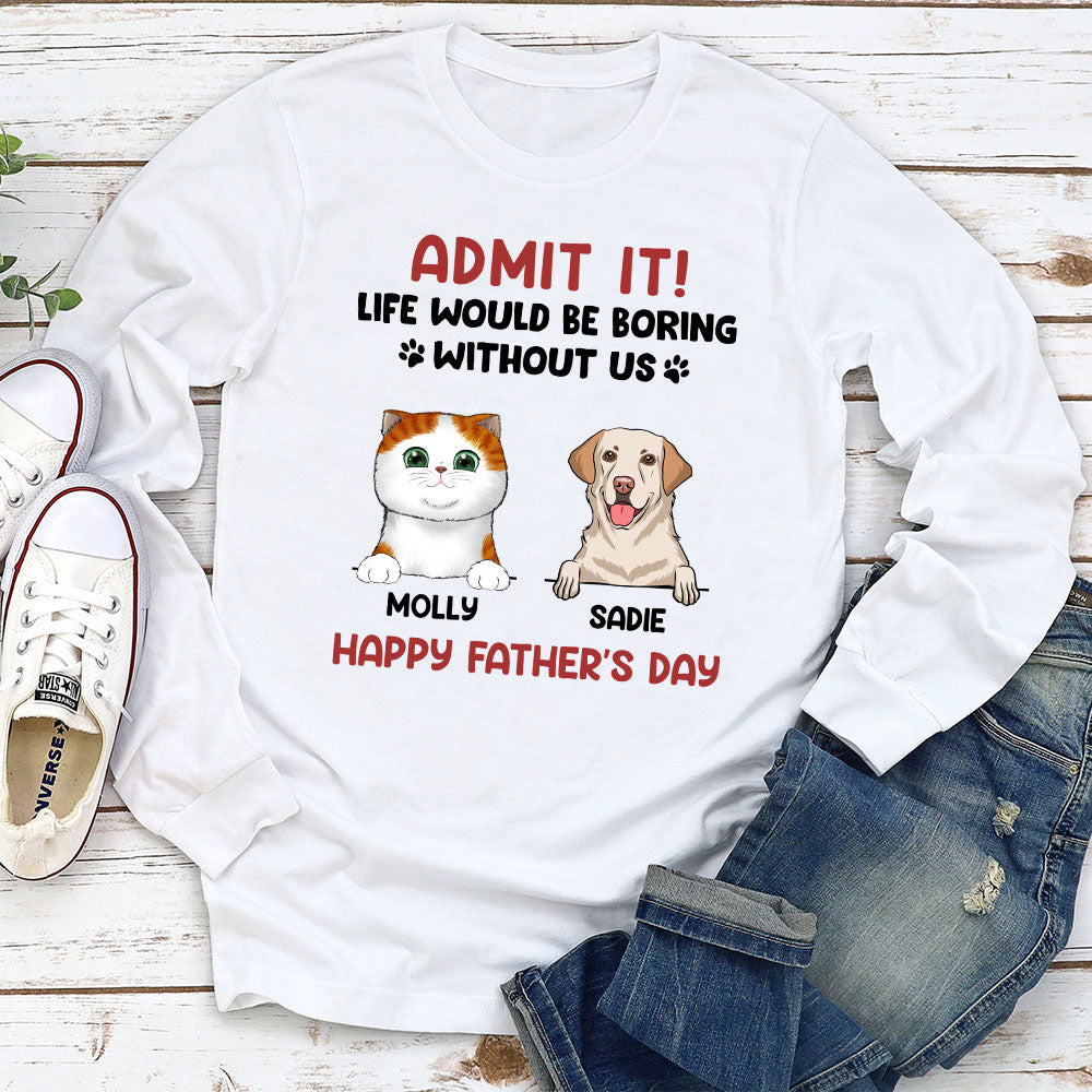 Admit It! Personalized Custom Long Sleeve T - shirt for Pet Lovers